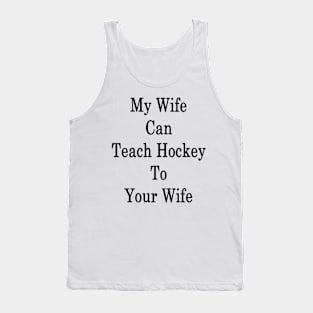 My Wife Can Teach Hockey To Your Wife Tank Top